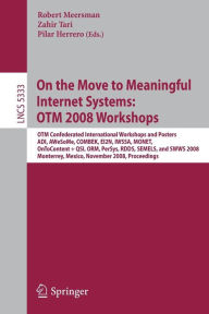Title: On the Move to Meaningful Internet Systems: OTM 2008 Workshops: OTM Confederated International Workshops and Posters, ADI, AWeSoMe, COMBEK, EI2N, IWSSA, MONET, OnToContent & QSI, ORM, PerSys, RDDS, SEMELS, and SWWS 2008, Monterrey, Mexico, November 9-14, / Edition 1, Author: Zahir Tari