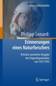 Title: Philipp Lenard: Erinnerungen eines Naturforschers: Kritische annotierte Ausgabe des Originaltyposkriptes von 1931/1943 / Edition 1, Author: Arne Schirrmacher