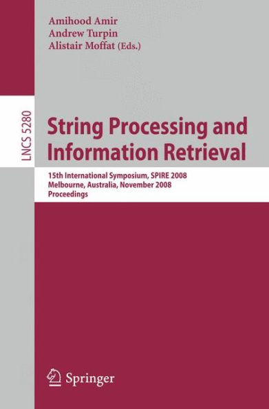 String Processing and Information Retrieval: 15th International Symposium, SPIRE 2008, Melbourne, Australia, November 10-12, 2008. Proceedings / Edition 1