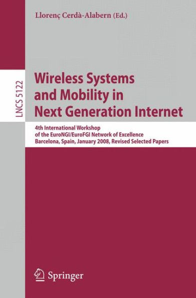 Wireless Systems and Mobility in Next Generation Internet: 4th International Workshop of the EuroNGI/EuroFGI Network of Excellence Barcelona, Spain, January 16-18, 2008. Revised Selected Papers / Edition 1