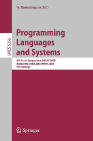 Title: Programming Languages and Systems: 6th Asian Symposium, APLAS 2008, Bangalore, India, December 9-11, 2008, Proceedings / Edition 1, Author: G. Ramalingam