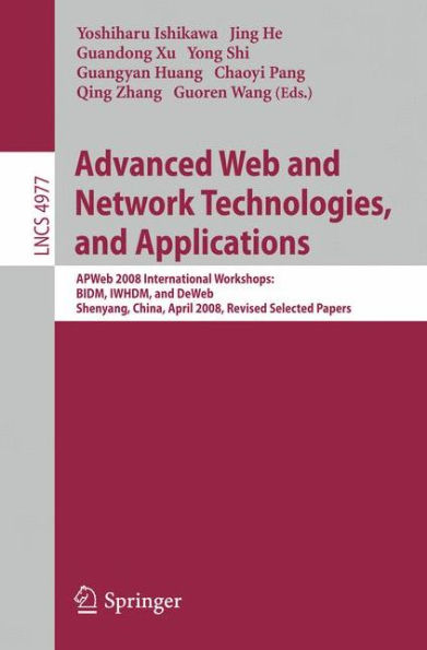 Advanced Web and Network Technologies, and Applications: APWeb 2008 International Workshops: BIDM, IWHDM, and DeWeb Shenyang, China, April 26-28, 2008, Shenyang, China Revised Papers / Edition 1