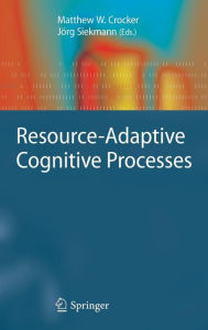 Title: Resource-Adaptive Cognitive Processes / Edition 1, Author: Matthew W. Crocker
