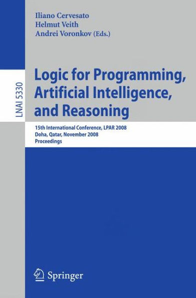 Logic for Programming, Artificial Intelligence, and Reasoning: 15th International Conference, LPAR 2008, Doha, Qatar, November 22-27, 2008, Proceedings / Edition 1