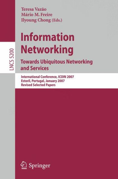 Information Networking. Towards Ubiquitous Networking and Services: International Conference, ICOIN 2007, Estoril, Portugal, January 23-25, 2007, Revised Selected Papers / Edition 1