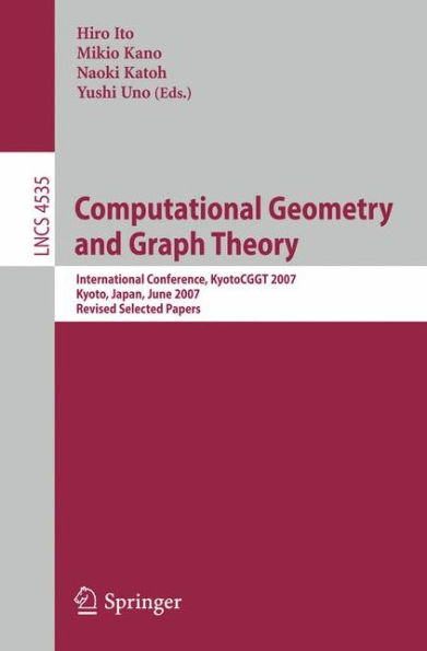 Computational Geometry and Graph Theory: International Conference, KyotoCGGT 2007, Kyoto, Japan, June 11-15, 2007. Revised Selected Papers / Edition 1