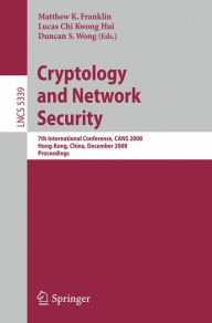 Title: Cryptology and Network Security: 7th International Conference, CANS 2008, Hong-Kong, China, December 2-4, 2008. Proceedings / Edition 1, Author: Matthew Franklin