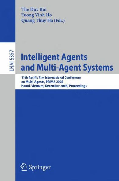 Intelligent Agents and Multi-Agent Systems: 11th Pacific Rim International Conference on Multi-Agents, PRIMA 2008, Hanoi, Vietnam, December 15-16, 2008, Proceedings / Edition 1