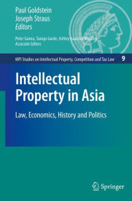 Title: Intellectual Property in Asia: Law, Economics, History and Politics, Author: Peter Ganea