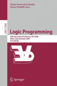 Title: Logic Programming: 24th International Conference, ICLP 2008 Udine, Italy, December 9-13 2008 Proceedings / Edition 1, Author: Maria Garcia Banda