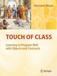 Title: Touch of Class: Learning to Program Well with Objects and Contracts / Edition 1, Author: Bertrand Meyer