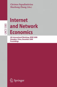 Title: Internet and Network Economics: 4th International Workshop, WINE 2008, Shanghai, China, December 17-20, 2008. Proceedings / Edition 1, Author: Christos Papadimitriou