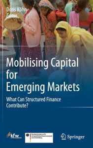 Title: Mobilising Capital for Emerging Markets: What Can Structured Finance Contribute? / Edition 1, Author: Doris Kïhn