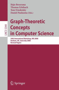 Title: Graph-Theoretic Concepts in Computer Science: 34th International Workshop, WG 2008, Durham, UK, June 30 -- July 2, 2008, Revised Papers / Edition 1, Author: Hajo Broersma