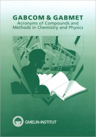 Title: GABCOM & GABMET: Acronyms of Compounds and Methods in Chemistry and Physics / Edition 1, Author: Gmelin Institut