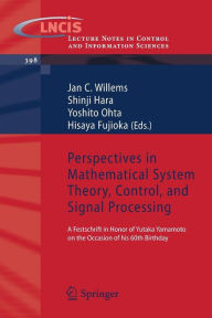 Title: Perspectives in Mathematical System Theory, Control, and Signal Processing: A Festschrift in Honor of Yutaka Yamamoto on the Occasion of his 60th Birthday / Edition 1, Author: Jan C. Willems