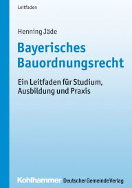 Title: Bayerisches Bauordnungsrecht: Ein Leitfaden für Studium, Ausbildung und Praxis, Author: Henning Jäde