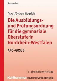 Title: Die Ausbildungs- und Prüfungsordnung für die gymnasiale Oberstufe in Nordrhein-Westfalen: APO-GOSt B, Author: Detlev Acker
