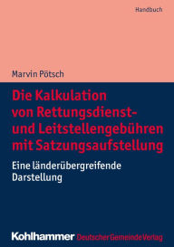 Title: Die Kalkulation von Rettungsdienst- und Leitstellengebühren mit Satzungsaufstellung: Eine länderübergreifende Darstellung, Author: Marvin Pötsch