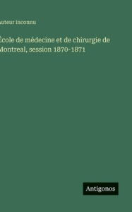 Title: ï¿½cole de mï¿½decine et de chirurgie de Montreal, session 1870-1871, Author: Auteur Inconnu