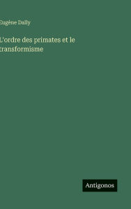 Title: L'ordre des primates et le transformisme, Author: Eugïne Dally