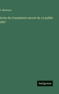 Title: Actes du Consistoire secret du 12 juillet 1867, Author: A Hassoun