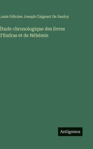 Title: ï¿½tude chronologique des livres d'Esdras et de Nï¿½hï¿½mie, Author: Louis Fïlicien de Saulcy