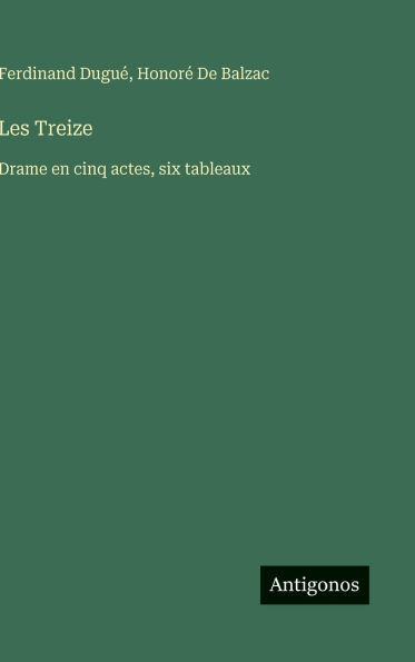 Les Treize: Drame en cinq actes, six tableaux