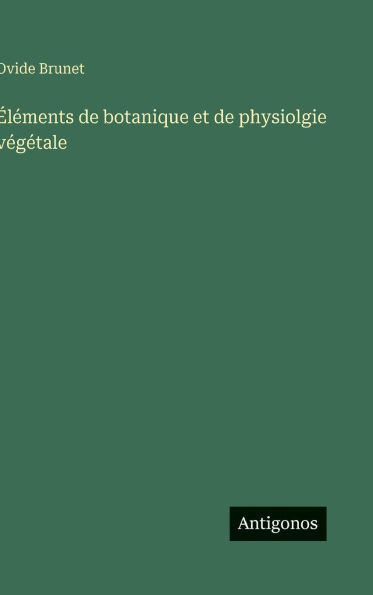 ï¿½lï¿½ments de botanique et de physiolgie vï¿½gï¿½tale