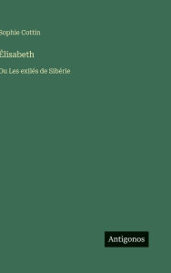 Title: ï¿½lisabeth: Ou Les exilï¿½s de Sibï¿½rie, Author: Sophie Cottin