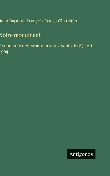 Notre monument: Documents dedi�s aux futurs vivants du 23 avril, 1964