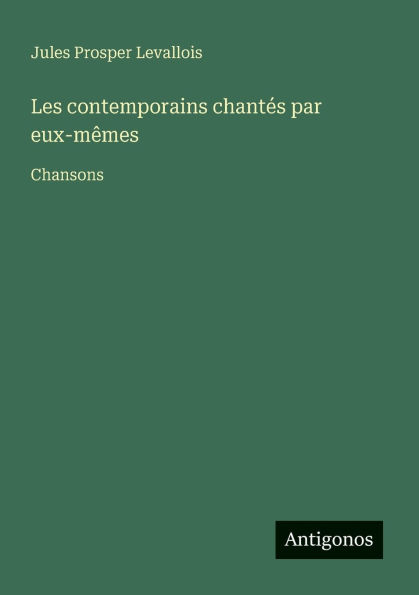 Les contemporains chantï¿½s par eux-mï¿½mes: Chansons