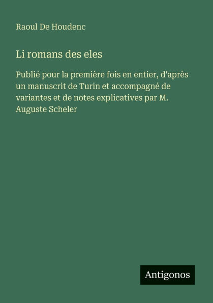Li romans des eles: Publi� pour la premi�re fois en entier, d'apr�s un manuscrit de Turin et accompagn� variantes notes explicatives par M. Auguste Scheler
