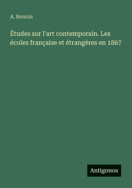 Title: ï¿½tudes sur l'art contemporain. Les ï¿½coles franï¿½aise et ï¿½trangï¿½res en 1867, Author: A Bonnin
