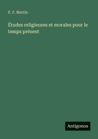 Title: ï¿½tudes religieuses et morales pour le temps prï¿½sent, Author: P F Martin