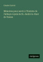 Mï¿½moires pour servir ï¿½ l'histoire de l'abbaye royale de St.-Andrï¿½-le-Haut de Vienne