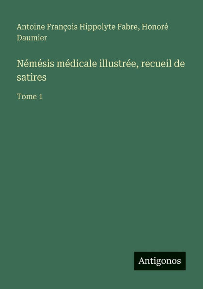 Nï¿½mï¿½sis mï¿½dicale illustrï¿½e, recueil de satires: Tome 1