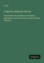L'Algï¿½rie, landscape africain: Promenades pittoresques et chroniques algï¿½riennes, ornï¿½ de six belles vues de l'Afrique franï¿½aise