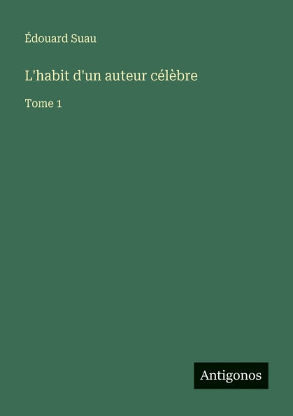 L'habit d'un auteur c�l�bre: Tome 1