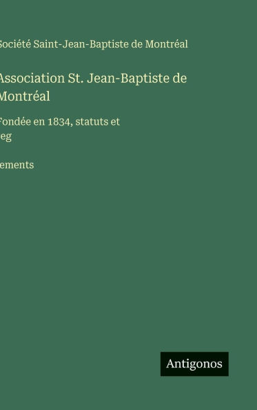 Association St. Jean-Baptiste de Montr�al: Fond�e en 1834, statuts et reg̀lements
