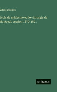 Title: ï¿½cole de mï¿½decine et de chirurgie de Montreal, session 1870-1871, Author: Auteur Inconnu