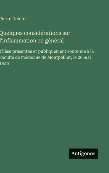 Quelques considï¿½rations sur l'inflammation en gï¿½nï¿½ral: Thï¿½se prï¿½sentï¿½e et publiquement soutenue ï¿½ la Facultï¿½ de mï¿½decine de Montpellier, le 20 mai 1840