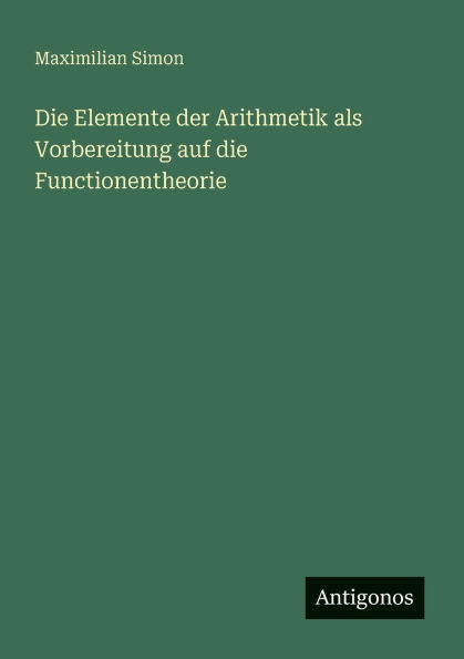 die Elemente der Arithmetik als Vorbereitung auf Functionentheorie