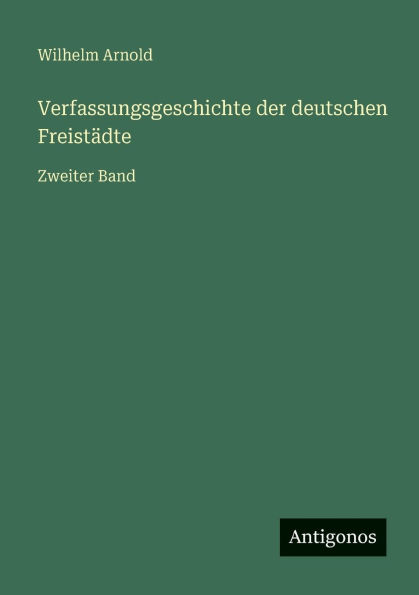 Verfassungsgeschichte der deutschen Freistï¿½dte: Zweiter Band