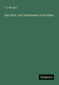Title: Das Geld- und Bankwesen in Preuï¿½en, Author: C J Bergius
