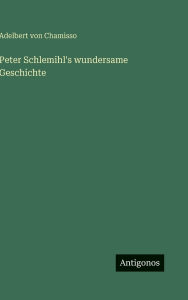 Title: Peter Schlemihl's wundersame Geschichte, Author: Adelbert Von Chamisso