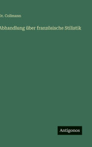 Title: Abhandlung ï¿½ber franzï¿½sische Stilistik, Author: Collmann