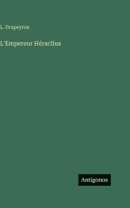 Title: L'Empereur Hï¿½raclius, Author: L Drapeyron