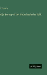 Title: Mijn Beroep of het Nederlandsche Volk, Author: E Francis