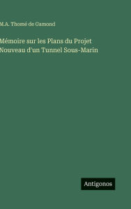 Title: Mï¿½moire sur les Plans du Projet Nouveau d'un Tunnel Sous-Marin, Author: M a Thomï de Gamond